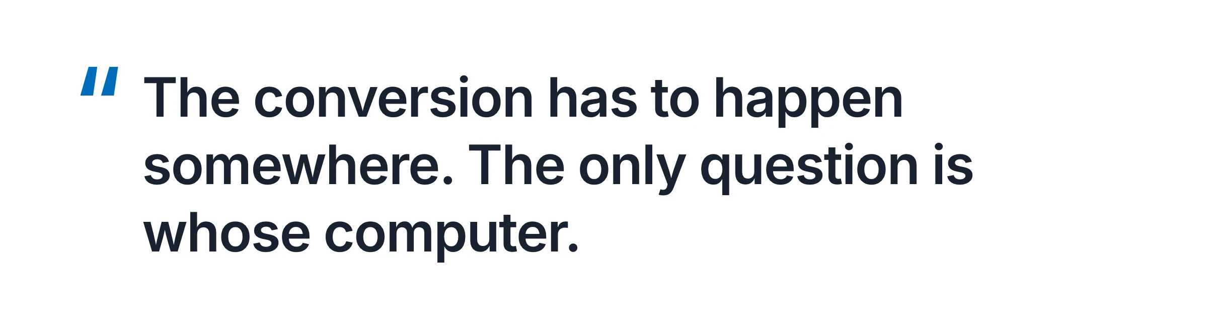 Quote card: The conversion has to happen somewhere. The only question is whose computer.